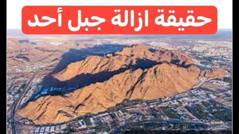 فاجعة كبيرة للمسلمين… السعودية تزيل جبل أحد